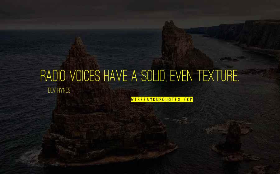 Mallouk Paul Quotes By Dev Hynes: Radio voices have a solid, even texture. Mallouk Paul Quotes By Dev Hynes: Radio voices have a solid, even texture.