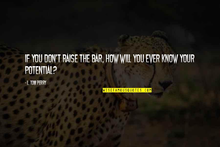 Mallouk Paul Quotes By L. Tom Perry: If you don't raise the bar, how will
