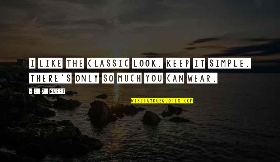 Mallowan And Christi Quotes By C. Z. Guest: I like the classic look. Keep it simple.