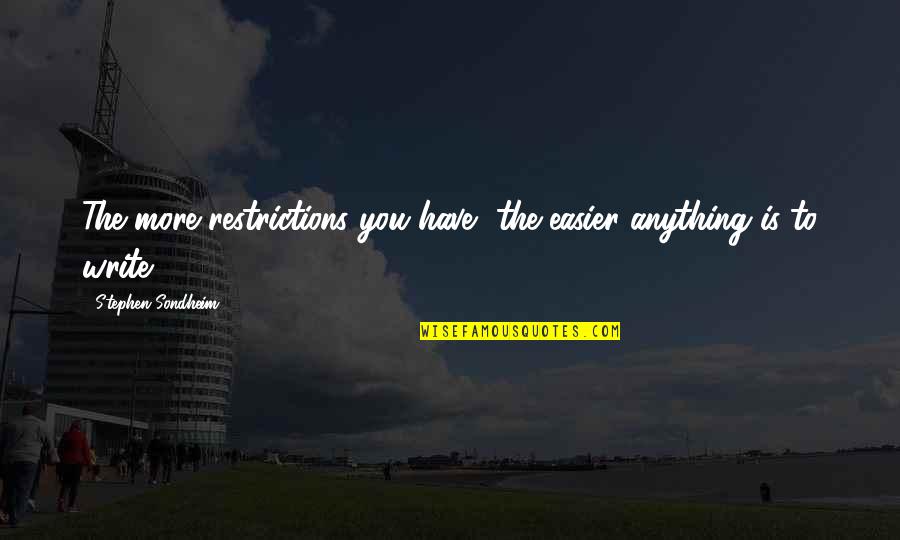 Mallowan And Christi Quotes By Stephen Sondheim: The more restrictions you have, the easier anything Mallowan And Christi Quotes By Stephen Sondheim: The more restrictions you have, the easier anything