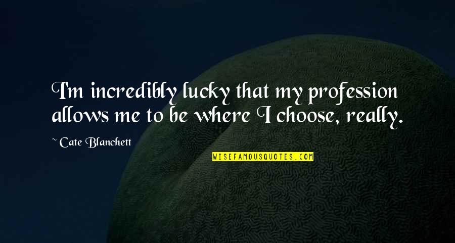 Mallozzi Pilates Quotes By Cate Blanchett: I'm incredibly lucky that my profession allows me