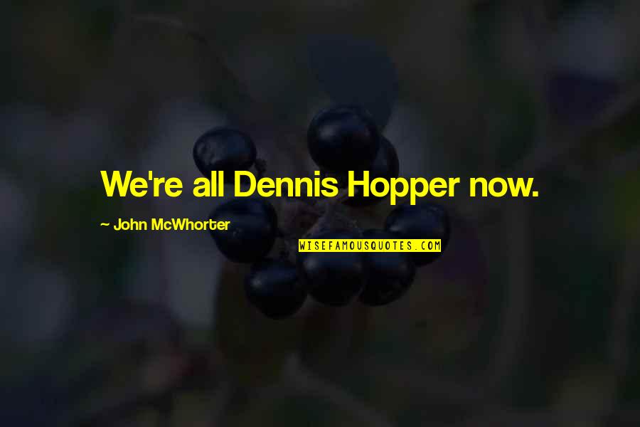 Mallozzi Pilates Quotes By John McWhorter: We're all Dennis Hopper now.