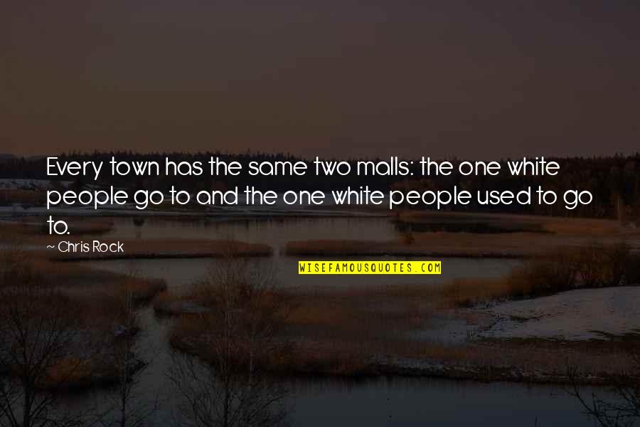 Malls Quotes By Chris Rock: Every town has the same two malls: the