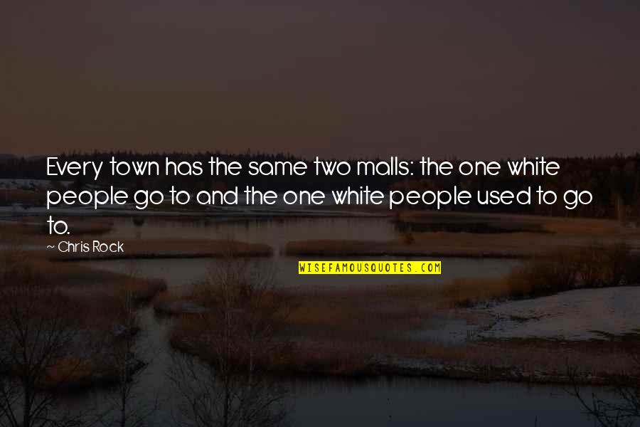 Malls Quotes By Chris Rock: Every town has the same two malls: the Malls Quotes By Chris Rock: Every town has the same two malls: the