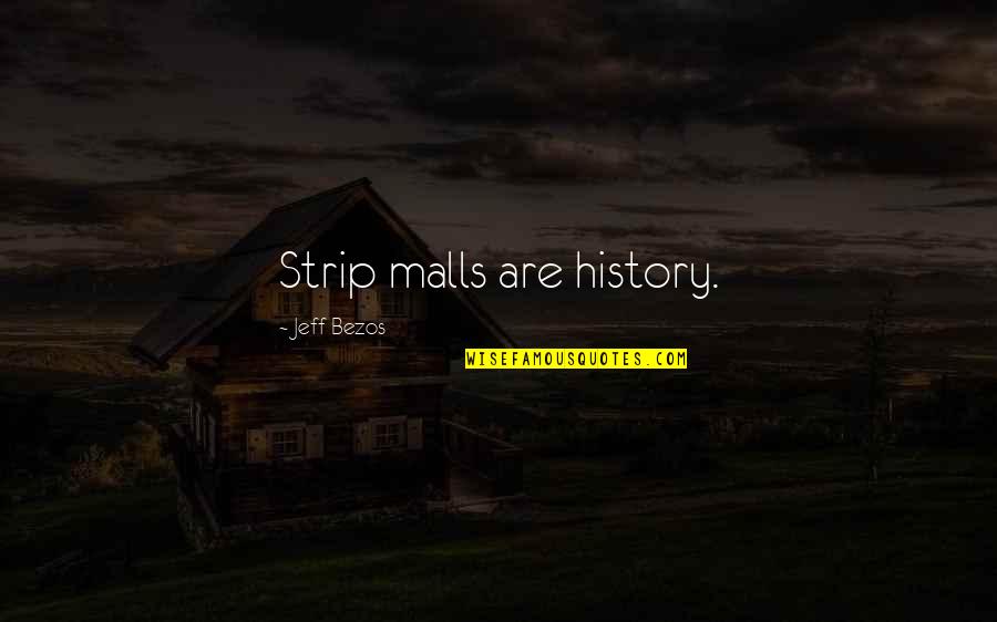 Malls Quotes By Jeff Bezos: Strip malls are history. Malls Quotes By Jeff Bezos: Strip malls are history.