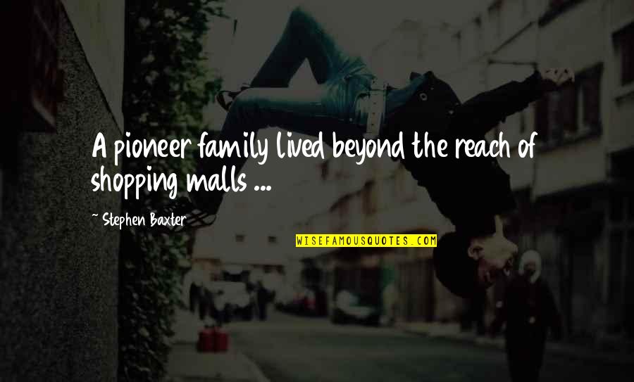 Malls Quotes By Stephen Baxter: A pioneer family lived beyond the reach of Malls Quotes By Stephen Baxter: A pioneer family lived beyond the reach of