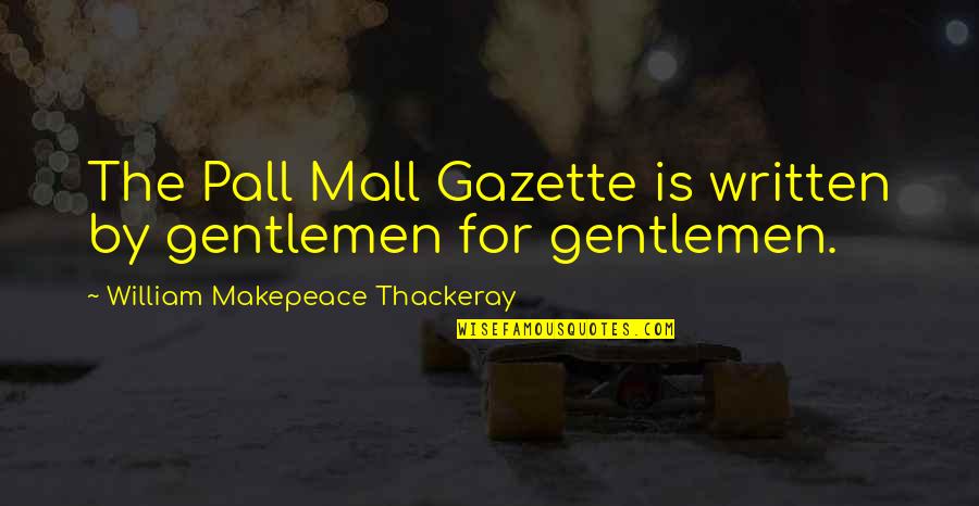 Malls Quotes By William Makepeace Thackeray: The Pall Mall Gazette is written by gentlemen Malls Quotes By William Makepeace Thackeray: The Pall Mall Gazette is written by gentlemen