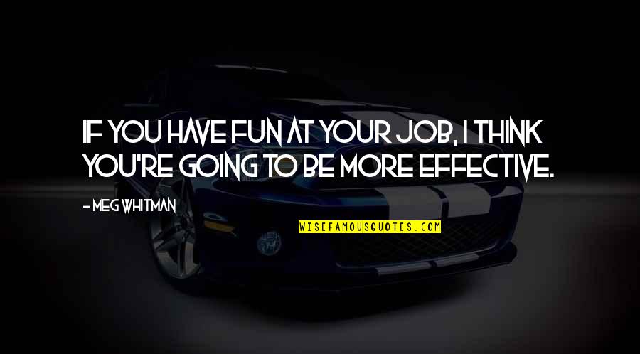 Malluma Quotes By Meg Whitman: If you have fun at your job, I