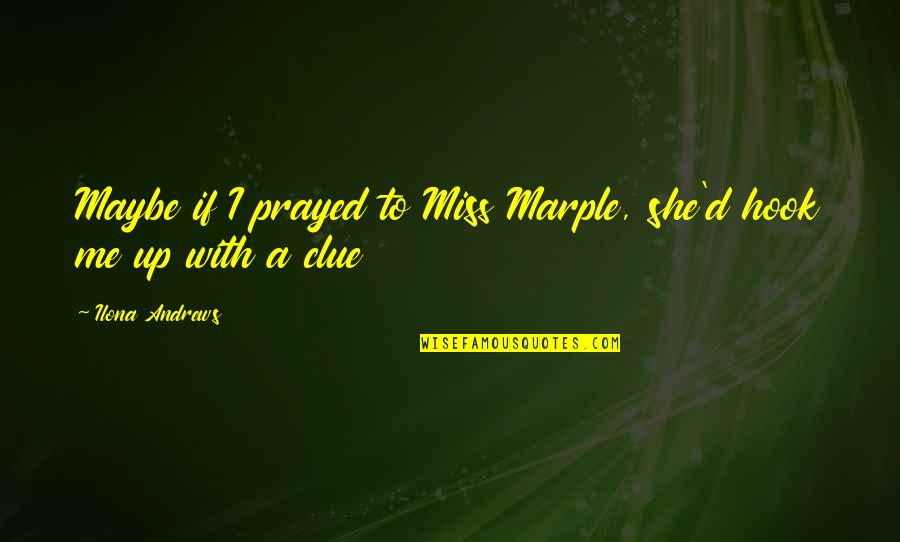 Mally Eyeliner Quotes By Ilona Andrews: Maybe if I prayed to Miss Marple, she'd