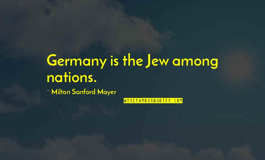 Mally Eyeliner Quotes By Milton Sanford Mayer: Germany is the Jew among nations.