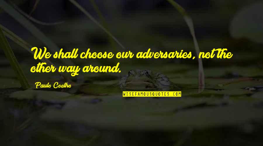 Mally Quotes By Paulo Coelho: We shall choose our adversaries, not the other Mally Quotes By Paulo Coelho: We shall choose our adversaries, not the other