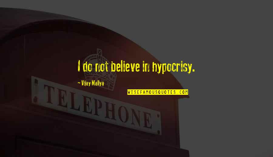 Mallya 9 Quotes By Vijay Mallya: I do not believe in hypocrisy.