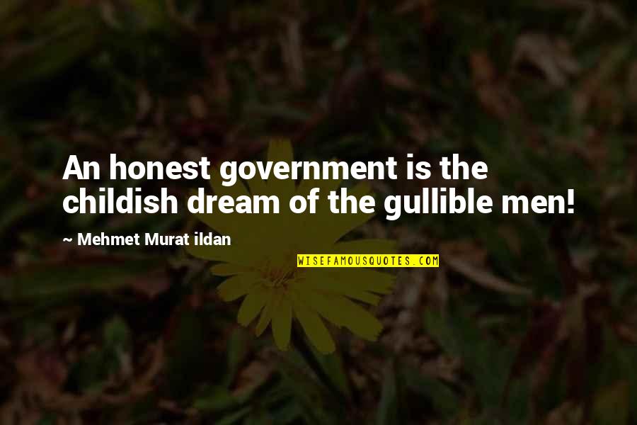 Mallya Quotes By Mehmet Murat Ildan: An honest government is the childish dream of Mallya Quotes By Mehmet Murat Ildan: An honest government is the childish dream of