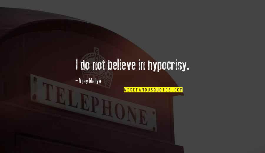 Mallya Quotes By Vijay Mallya: I do not believe in hypocrisy.
