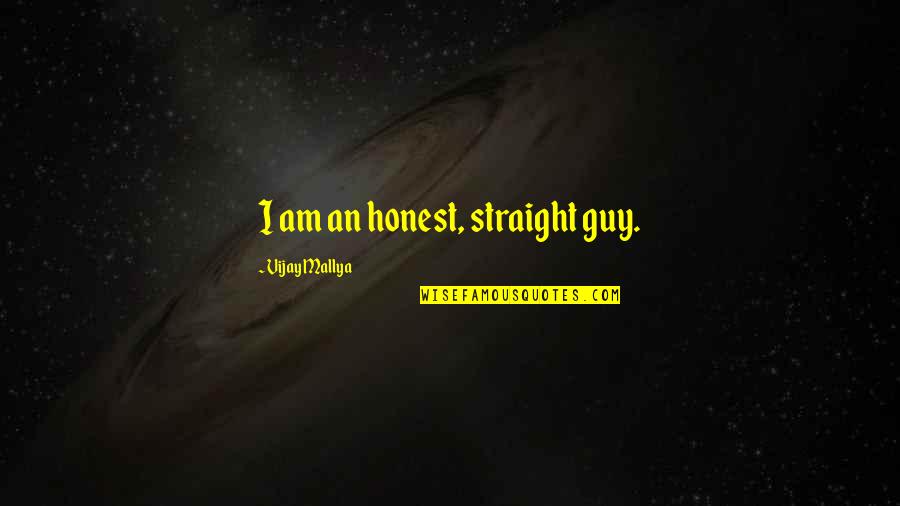 Mallya Vijay Quotes By Vijay Mallya: I am an honest, straight guy.