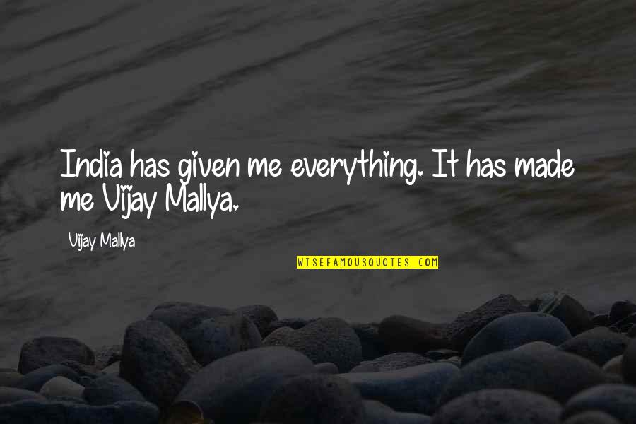 Mallya Vijay Quotes By Vijay Mallya: India has given me everything. It has made Mallya Vijay Quotes By Vijay Mallya: India has given me everything. It has made