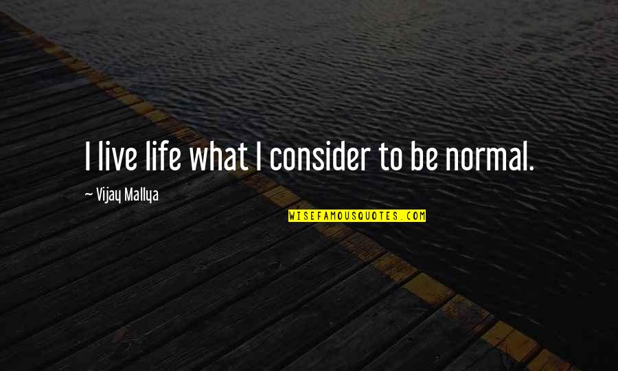Mallya Vijay Quotes By Vijay Mallya: I live life what I consider to be
