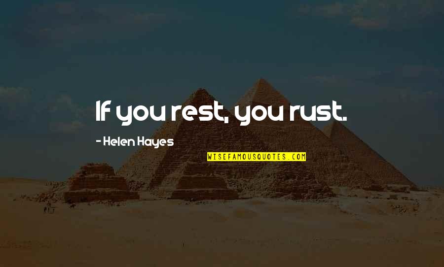 Mallys Face Quotes By Helen Hayes: If you rest, you rust. Mallys Face Quotes By Helen Hayes: If you rest, you rust.
