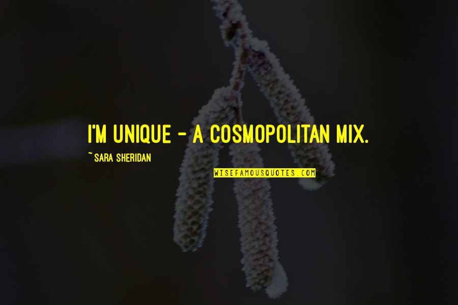 Mallys Face Quotes By Sara Sheridan: I'm unique - a cosmopolitan mix. Mallys Face Quotes By Sara Sheridan: I'm unique - a cosmopolitan mix.