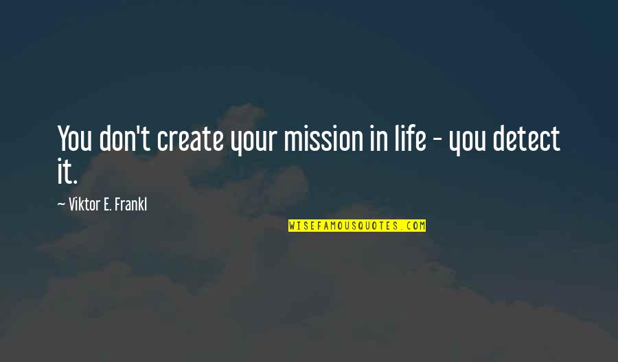 Malmborg Elementary Quotes By Viktor E. Frankl: You don't create your mission in life -