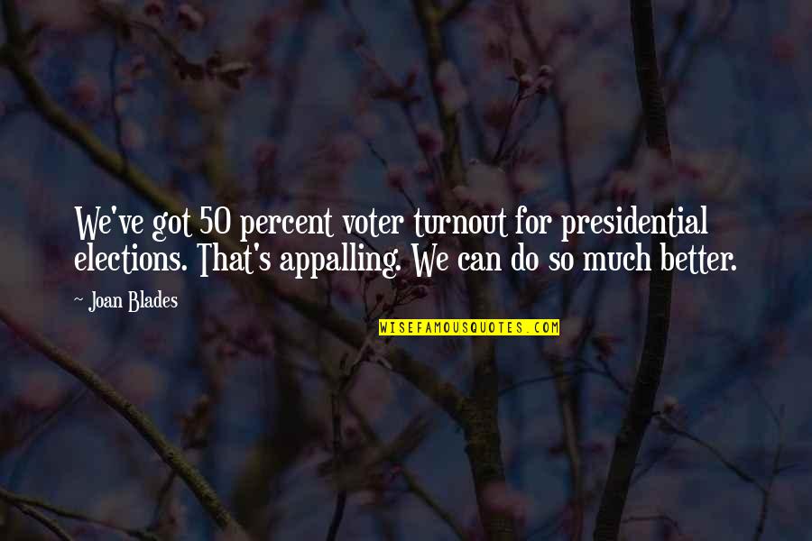 Malmequer Mentiroso Quotes By Joan Blades: We've got 50 percent voter turnout for presidential Malmequer Mentiroso Quotes By Joan Blades: We've got 50 percent voter turnout for presidential