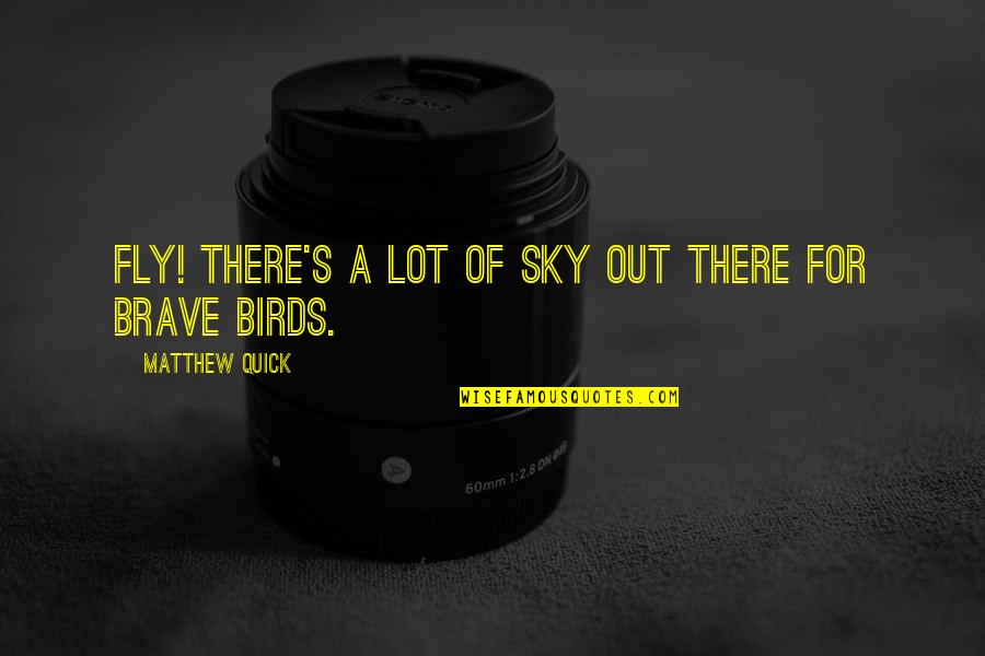 Malmequer Mentiroso Quotes By Matthew Quick: Fly! There's a lot of sky out there Malmequer Mentiroso Quotes By Matthew Quick: Fly! There's a lot of sky out there