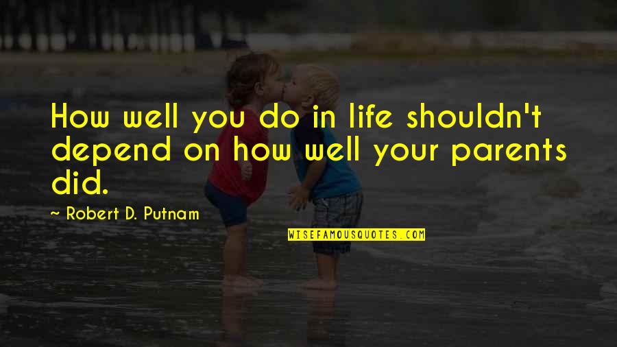 Malmequer Mentiroso Quotes By Robert D. Putnam: How well you do in life shouldn't depend Malmequer Mentiroso Quotes By Robert D. Putnam: How well you do in life shouldn't depend