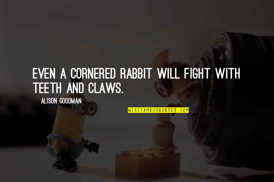 Malmer Research Quotes By Alison Goodman: Even a cornered rabbit will fight with teeth