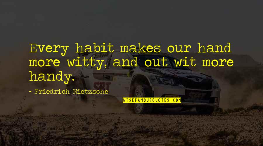 Malmesbury Postal Code Quotes By Friedrich Nietzsche: Every habit makes our hand more witty, and