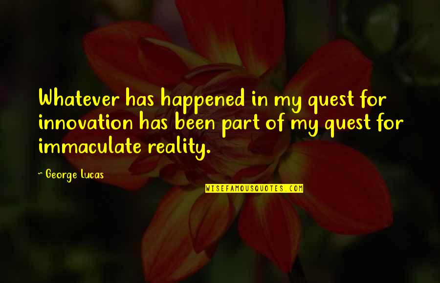 Malmg Rdar P S Der Quotes By George Lucas: Whatever has happened in my quest for innovation Malmg Rdar P S Der Quotes By George Lucas: Whatever has happened in my quest for innovation