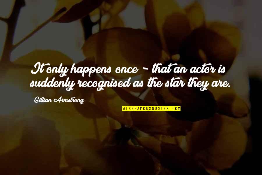 Malmg Rdin Kartano Quotes By Gillian Armstrong: It only happens once - that an actor Malmg Rdin Kartano Quotes By Gillian Armstrong: It only happens once - that an actor
