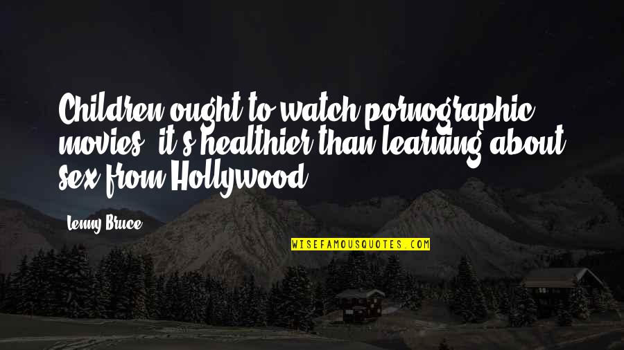 Malmi B Za Quotes By Lenny Bruce: Children ought to watch pornographic movies: it's healthier