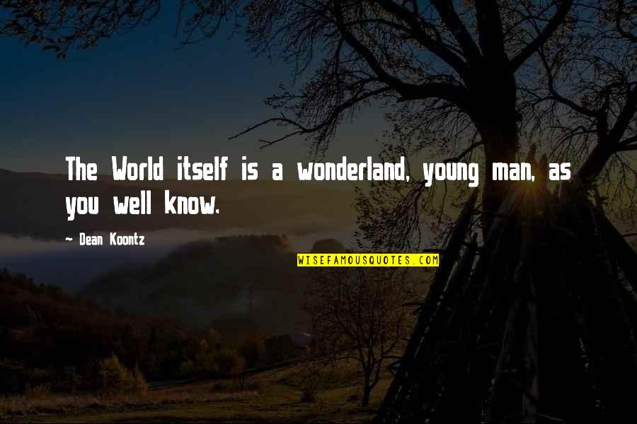 Malmo Juventus Quotes By Dean Koontz: The World itself is a wonderland, young man,