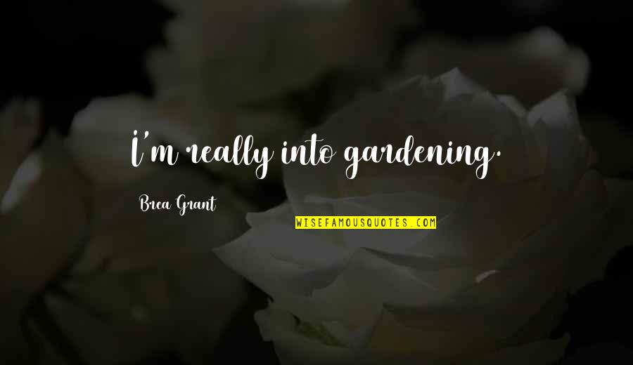 Malms Quotes By Brea Grant: I'm really into gardening.