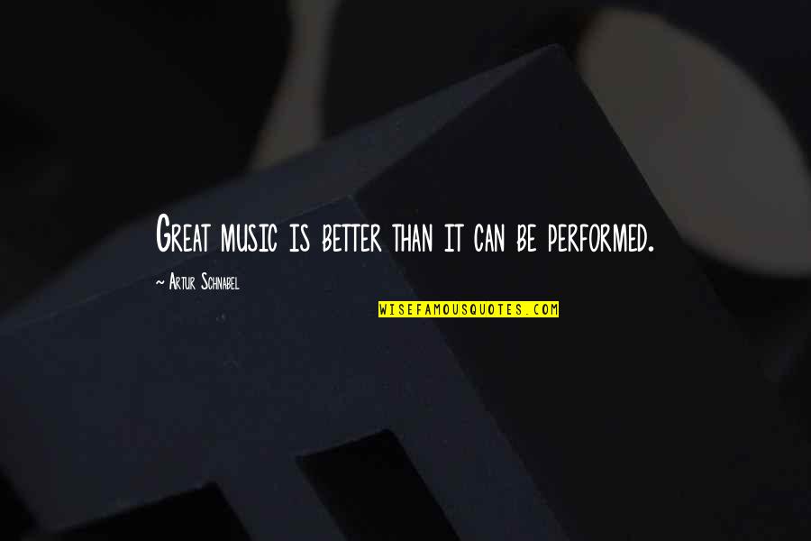 Malmudarium Quotes By Artur Schnabel: Great music is better than it can be Malmudarium Quotes By Artur Schnabel: Great music is better than it can be