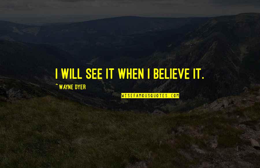 Malnate Varese Quotes By Wayne Dyer: I will see it when I believe it.