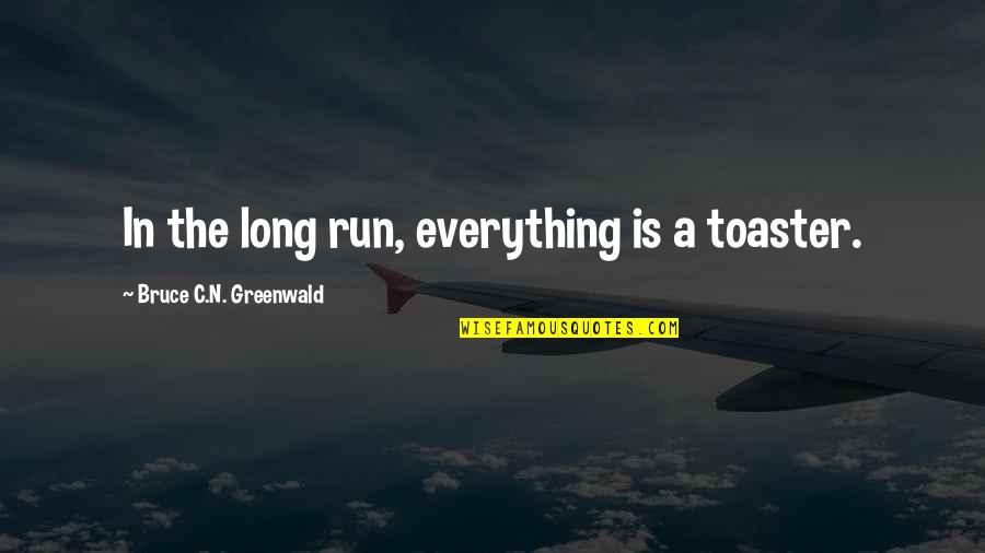 Malnik Alvin Quotes By Bruce C.N. Greenwald: In the long run, everything is a toaster. Malnik Alvin Quotes By Bruce C.N. Greenwald: In the long run, everything is a toaster.