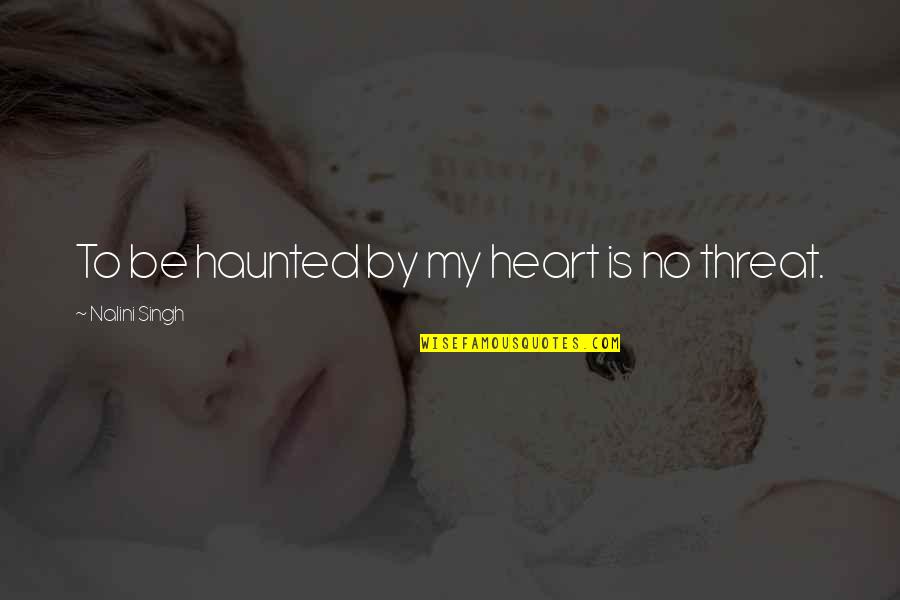 Malnourished Kid Quotes By Nalini Singh: To be haunted by my heart is no