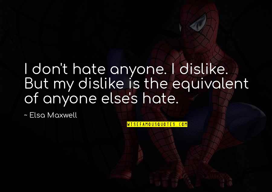 Malnourishment Hunger Quotes By Elsa Maxwell: I don't hate anyone. I dislike. But my Malnourishment Hunger Quotes By Elsa Maxwell: I don't hate anyone. I dislike. But my