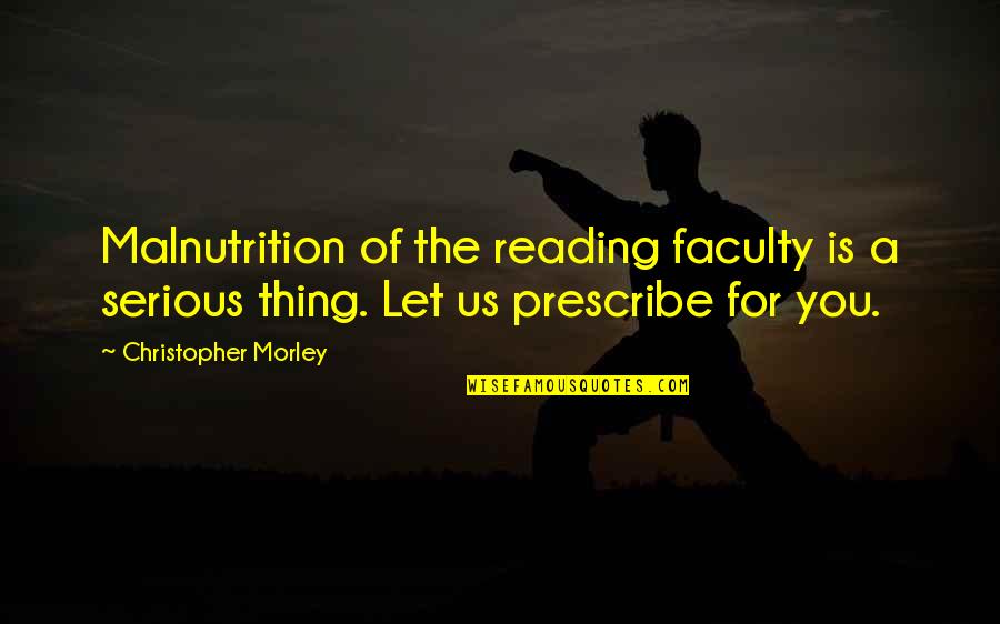 Malnutrition Quotes By Christopher Morley: Malnutrition of the reading faculty is a serious