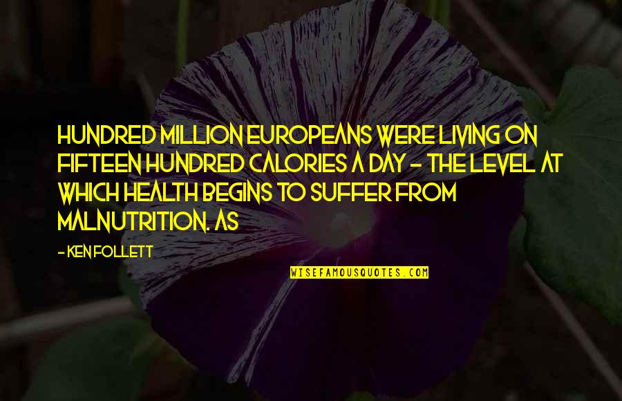 Malnutrition Quotes By Ken Follett: hundred million Europeans were living on fifteen hundred
