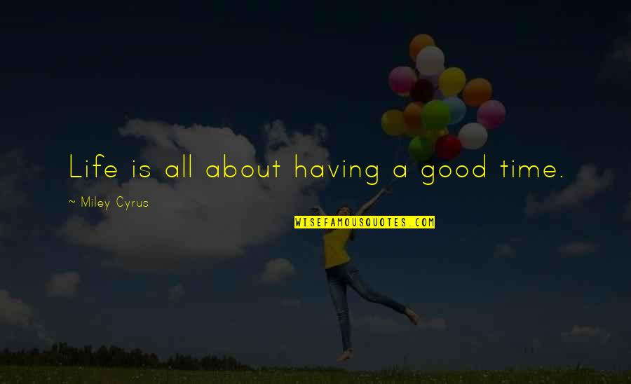 Malnutrition Quotes By Miley Cyrus: Life is all about having a good time.