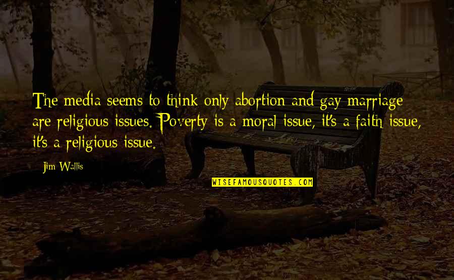 Malogen Quotes By Jim Wallis: The media seems to think only abortion and Malogen Quotes By Jim Wallis: The media seems to think only abortion and
