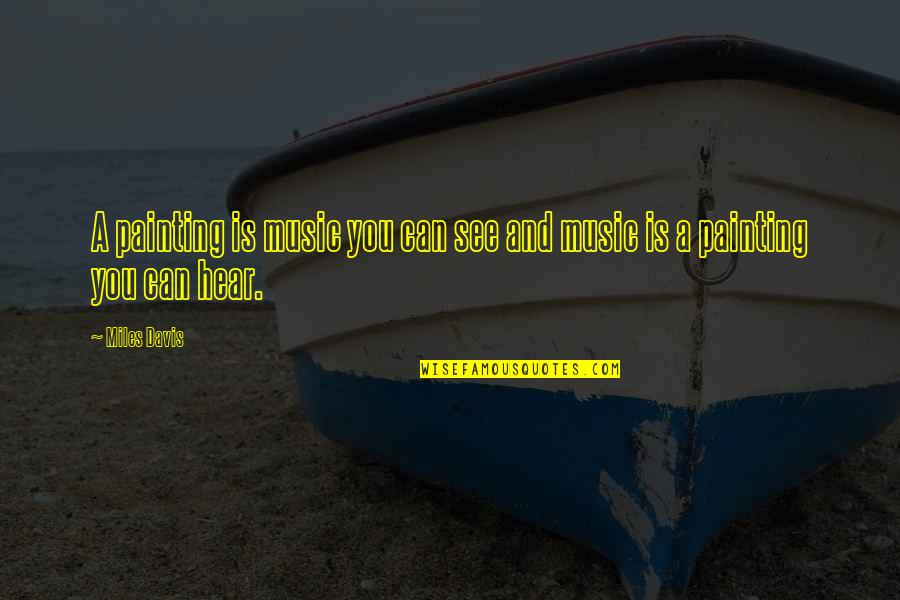 Malogen Quotes By Miles Davis: A painting is music you can see and