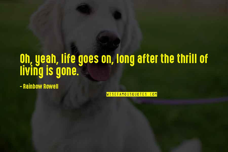 Malogen Quotes By Rainbow Rowell: Oh, yeah, life goes on, long after the Malogen Quotes By Rainbow Rowell: Oh, yeah, life goes on, long after the