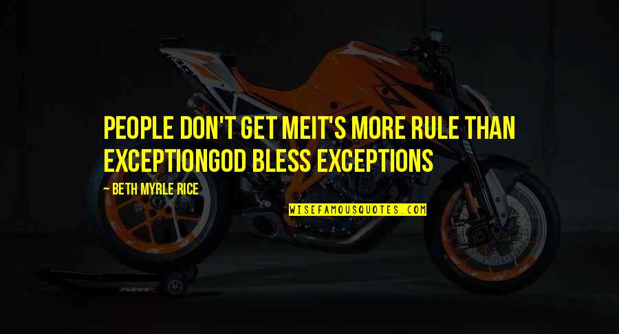Malogrado En Quotes By Beth Myrle Rice: People don't get meit's more rule than exceptionGod Malogrado En Quotes By Beth Myrle Rice: People don't get meit's more rule than exceptionGod