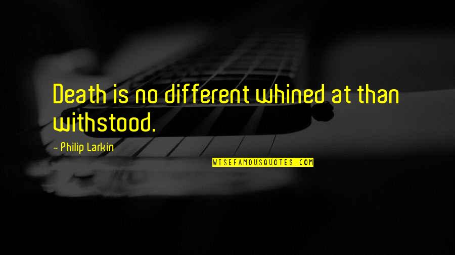 Malogrado En Quotes By Philip Larkin: Death is no different whined at than withstood. Malogrado En Quotes By Philip Larkin: Death is no different whined at than withstood.