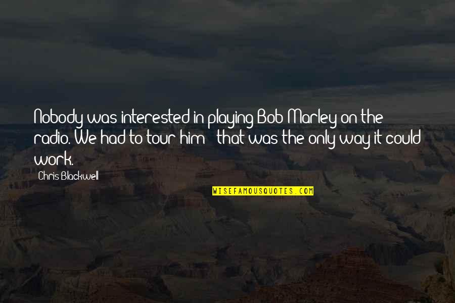 Malogrados Quotes By Chris Blackwell: Nobody was interested in playing Bob Marley on