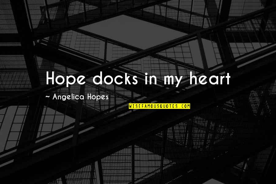 Maloleys Quotes By Angelica Hopes: Hope docks in my heart