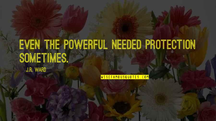 Maloleys Quotes By J.R. Ward: Even the powerful needed protection sometimes.